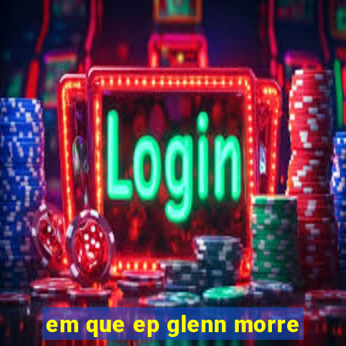 em que ep glenn morre